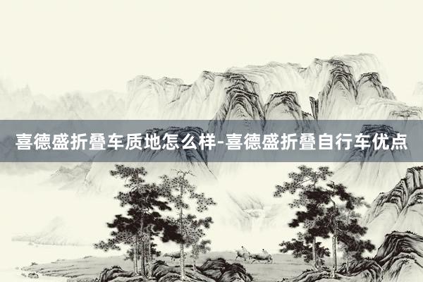 喜德盛折叠车质地怎么样-喜德盛折叠自行车优点