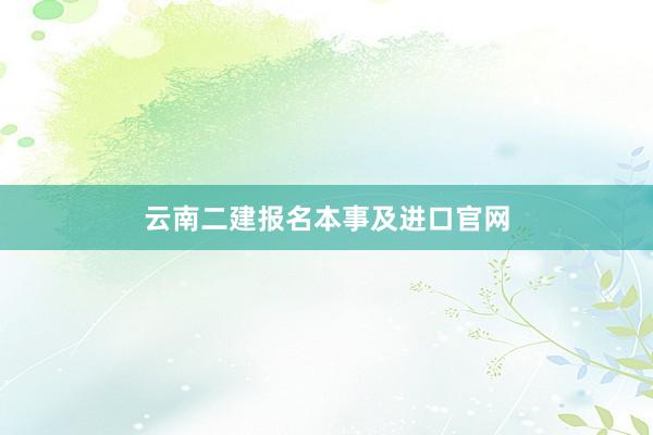 云南二建报名本事及进口官网